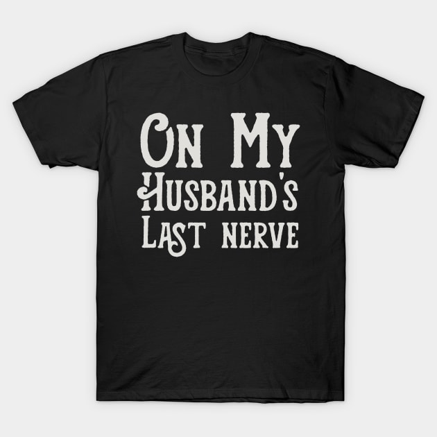 Womens Funny On My Husband's Last Nerve funny saying for Husband's T-Shirt by happy6fox